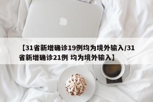 【31省新增确诊19例均为境外输入/31省新增确诊21例 均为境外输入】