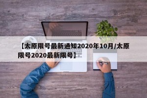 【太原限号最新通知2020年10月/太原限号2020最新限号】