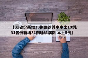 【31省份新增33例确诊其中本土19例/31省份新增31例确诊病例 本土5例】