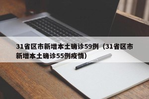 31省区市新增本土确诊59例（31省区市新增本土确诊55例疫情）