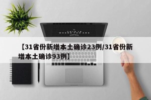 【31省份新增本土确诊23例/31省份新增本土确诊93例】