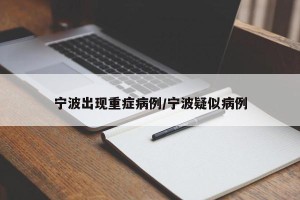 宁波出现重症病例/宁波疑似病例