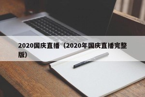 2020国庆直播（2020年国庆直播完整版）