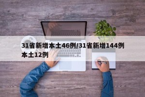 31省新增本土46例/31省新增144例本土12例