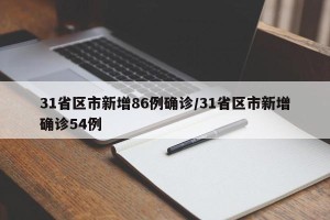 31省区市新增86例确诊/31省区市新增确诊54例