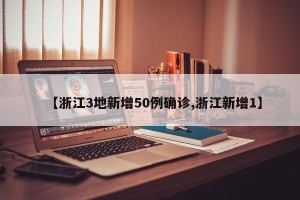 【浙江3地新增50例确诊,浙江新增1】