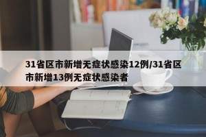 31省区市新增无症状感染12例/31省区市新增13例无症状感染者