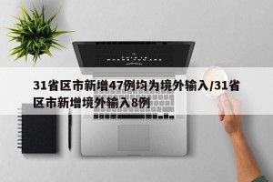 31省区市新增47例均为境外输入/31省区市新增境外输入8例