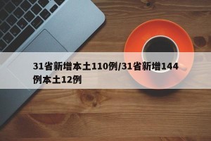 31省新增本土110例/31省新增144例本土12例