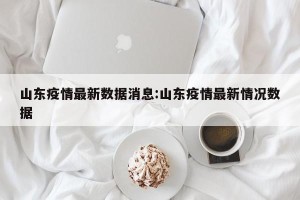 山东疫情最新数据消息:山东疫情最新情况数据