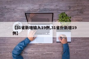 【31省新增输入19例,31省份新增19例】