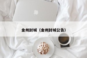 金州封城（金州封城公告）