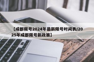 【成都限号2024年最新限号时间表/2025年成都限号新政策】