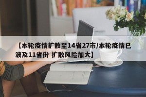 【本轮疫情扩散至14省27市/本轮疫情已波及11省份 扩散风险加大】