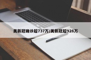 美新冠确诊超737万/美新冠超926万