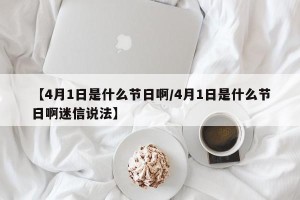【4月1日是什么节日啊/4月1日是什么节日啊迷信说法】