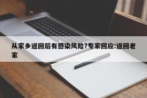 从家乡返回后有感染风险?专家回应:返回老家