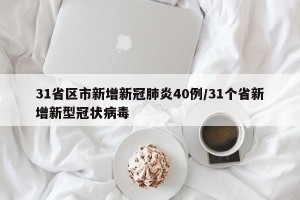 31省区市新增新冠肺炎40例/31个省新增新型冠状病毒